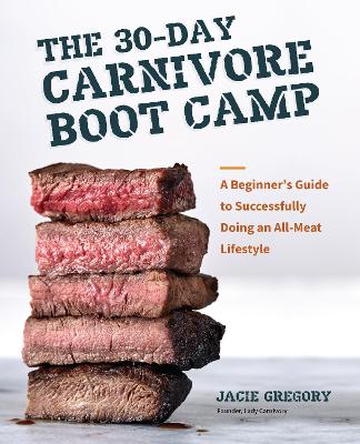 The 30-Day Carnivore Boot Camp: A Beginner’s Guide to Successfully Doing an All-Meat Lifestyle book