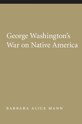 George Washington's War on Native America by Barbara Alice Mann