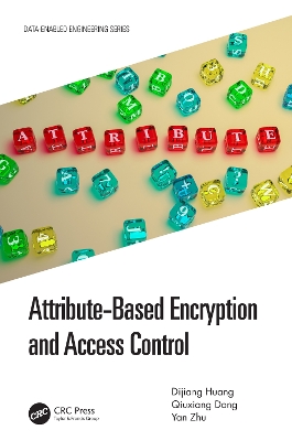 Attribute-Based Encryption and Access Control by Dijiang Huang