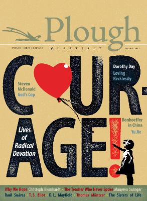 Plough Quarterly No. 12 - Courage: Lives of Radical Devotion book