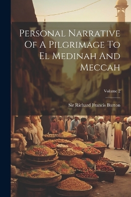 Personal Narrative Of A Pilgrimage To El Medinah And Meccah; Volume 2 by Sir Richard Francis Burton