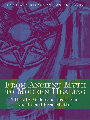 From Ancient Myth to Modern Healing: Themis: Goddess of Heart-Soul, Justice and Reconciliation by Pamela Donleavy