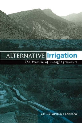 Alternative Irrigation: The Promise of Runoff Agriculture by Christopher J Barrow