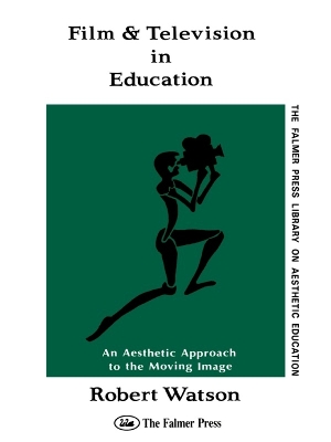 Film And Television In Education: An Aesthetic Approach To The Moving Image by Robert Watson