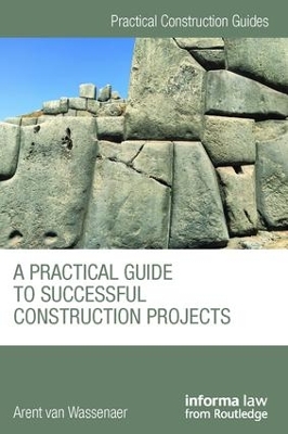 A Practical Guide to Successful Construction Projects by Arent van Wassenaer