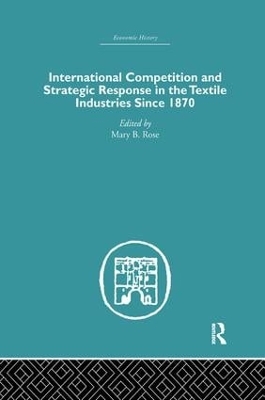 International Competition and Strategic Response in the Textile Industries SInce 1870 book