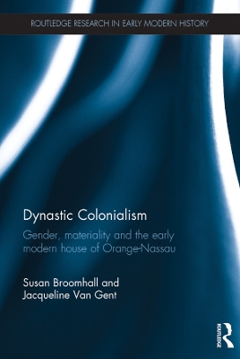 Dynastic Colonialism: Gender, Materiality and the Early Modern House of Orange-Nassau book
