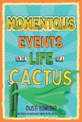 Momentous Events in the Life of a Cactus by Dusti Bowling