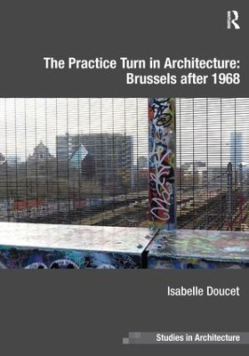 Practice Turn in Architecture: Brussels after 1968 book