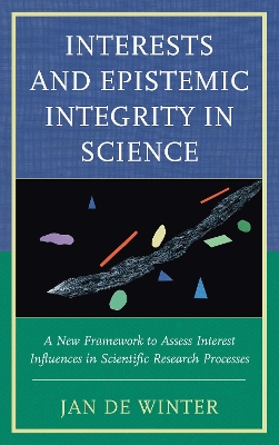 Interests and Epistemic Integrity in Science: A New Framework to Assess Interest Influences in Scientific Research Processes book