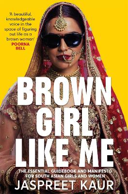 Brown Girl Like Me: The Essential Guidebook and Manifesto for South Asian Girls and Women by Jaspreet Kaur