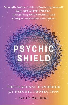 Psychic Shield: The Personal Handbook of Psychic Protection book