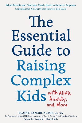The Essential Guide to Raising Complex Kids with ADHD, Anxiety, and More: What Parents and Teachers Really Need to Know to Empower Complicated Kids with Confidence and Calm book