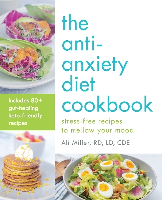 The The Anti-anxiety Diet Cookbook: Stress-Free Recipes to Mellow Your Mood by Ali Miller