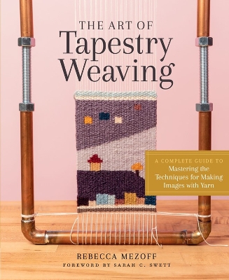 The Art of Tapestry Weaving: A Complete Guide to Mastering the Techniques for Making Images with Yarn book
