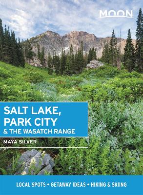 Moon Salt Lake, Park City & the Wasatch Range (First Edition): Local Spots, Getaway Ideas, Hiking & Skiing book