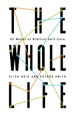 The Whole Life: 52 Weeks of Biblical Self-Care book