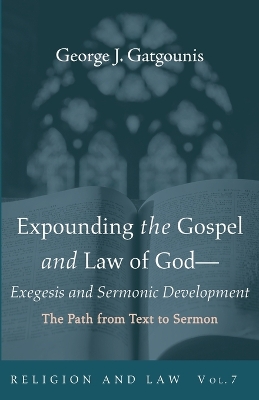 Expounding the Gospel and Law of God-Exegesis and Sermonic Development by George J Gatgounis