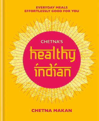 Chetna's Healthy Indian: Everyday family meals effortlessly good for you book