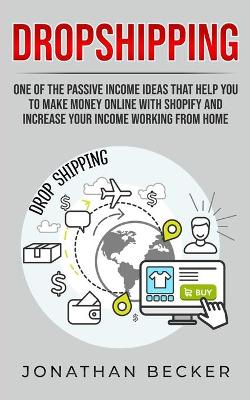 Dropshipping: One of the Passive Income Ideas that help you to Make Money Online with Shopify and increase your income working from home book