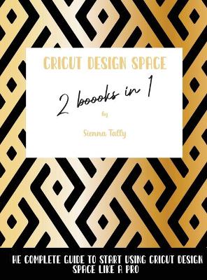 Cricut Design Space 2 Books in 1: The Complete Guide To Start Using Cricut Design Space Like a Pro book