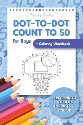 Dot-To-Dot Count to 50 for Boys + Coloring Workbook: Fun Connect the Dots for Ages 5 and Up book