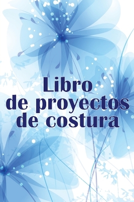 Libro de proyectos de costura: Rastreador de costura para llevar un registro de los proyectos de costura - regalo perfecto para los amantes de la costura book