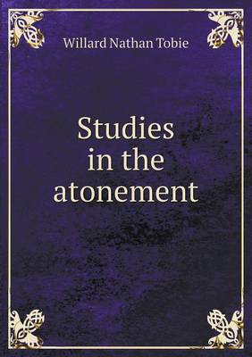 Studies in the atonement by Willard Nathan Tobie