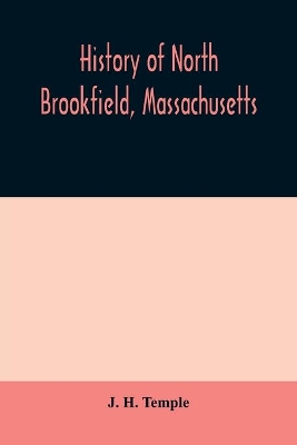 History of North Brookfield, Massachusetts. Preceded by an account of old Quabaug, Indian and English occupation, 1647-1676; Brookfield records, 1686-1783 book