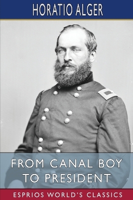 From Canal Boy to President (Esprios Classics): or, the Boyhood and Manhood of James A. Garfield book