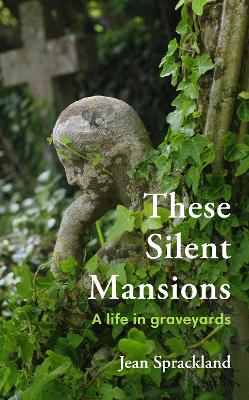 These Silent Mansions: A life in graveyards by Jean Sprackland