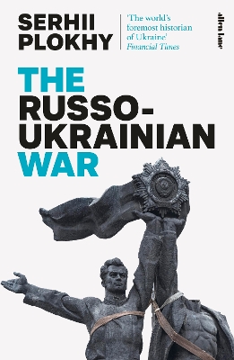 The Russo-Ukrainian War: From the bestselling author of Chernobyl by Serhii Plokhy