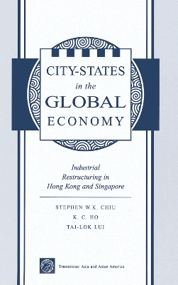 City States In The Global Economy: Industrial Restructuring In Hong Kong And Singapore by Stephen Wing-kai Chiu