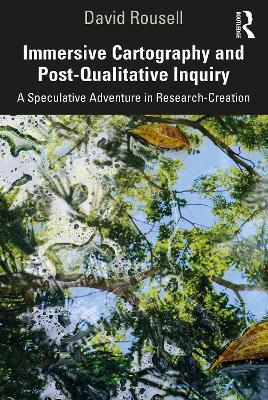Immersive Cartography and Post-Qualitative Inquiry: A Speculative Adventure in Research-Creation by David Rousell