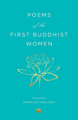 Poems of the First Buddhist Women: A Translation of the Therigatha by Charles Hallisey