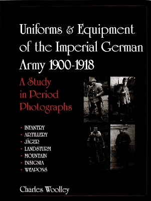 Uniforms & Equipment of the Imperial German Army 1900-1918 by Charles Woolley