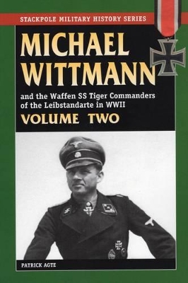 Michael Wittmann and the Waffen Ss Tiger Commanders of the Leibstandarte in World War 2, Vol. 2 book