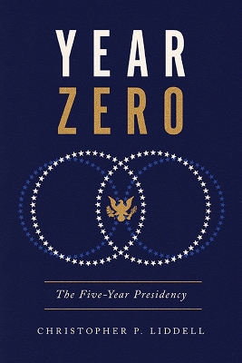Year Zero: The Five-Year Presidency by Christopher P. Liddell
