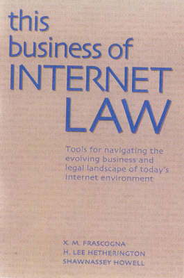 This Business of Internet Law: Tools for Navigating the Evolving Business and Legal Landscape of Today's Internet Environment book