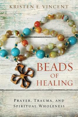 Beads of Healing: Prayer, Trauma, and Spiritual Wholeness book