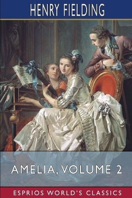 Amelia, Volume 2 (Esprios Classics): Edited by George Saintsbury by Henry Fielding