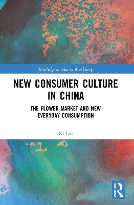 New Consumer Culture in China: The Flower Market and New Everyday Consumption by Xi Liu