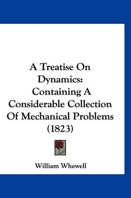 A Treatise On Dynamics: Containing A Considerable Collection Of Mechanical Problems (1823) by William Whewell