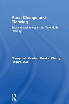 Rural Change and Planning: England and Wales in the Twentieth Century by Gordon Cherry