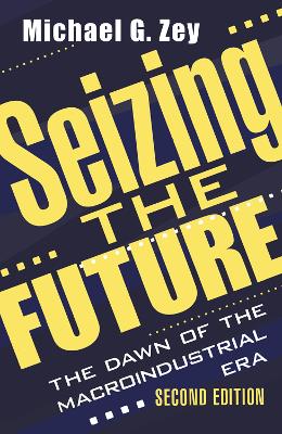 Seizing the Future: Dawn of the Macroindustrial Era by Jonathan B. Imber
