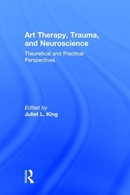 Art Therapy, Trauma, and Neuroscience by Juliet L. King