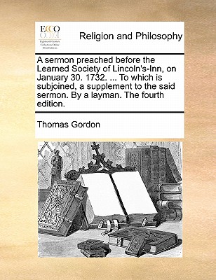 A sermon preached before the Learned Society of Lincoln's-Inn, on January 30. 1732. ... To which is subjoined, a supplement to the said sermon. By a layman. The fourth edition. book