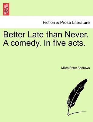 Better Late Than Never. a Comedy. in Five Acts. book