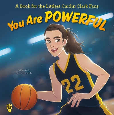 You Are Powerful: A Book for the Littlest Caitlin Clark Fans book