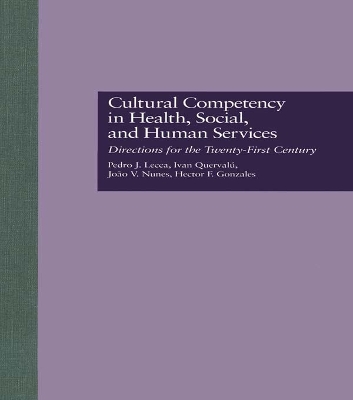 Cultural Competency in Health, Social & Human Services: Directions for the 21st Century by Pedro J. Lecca